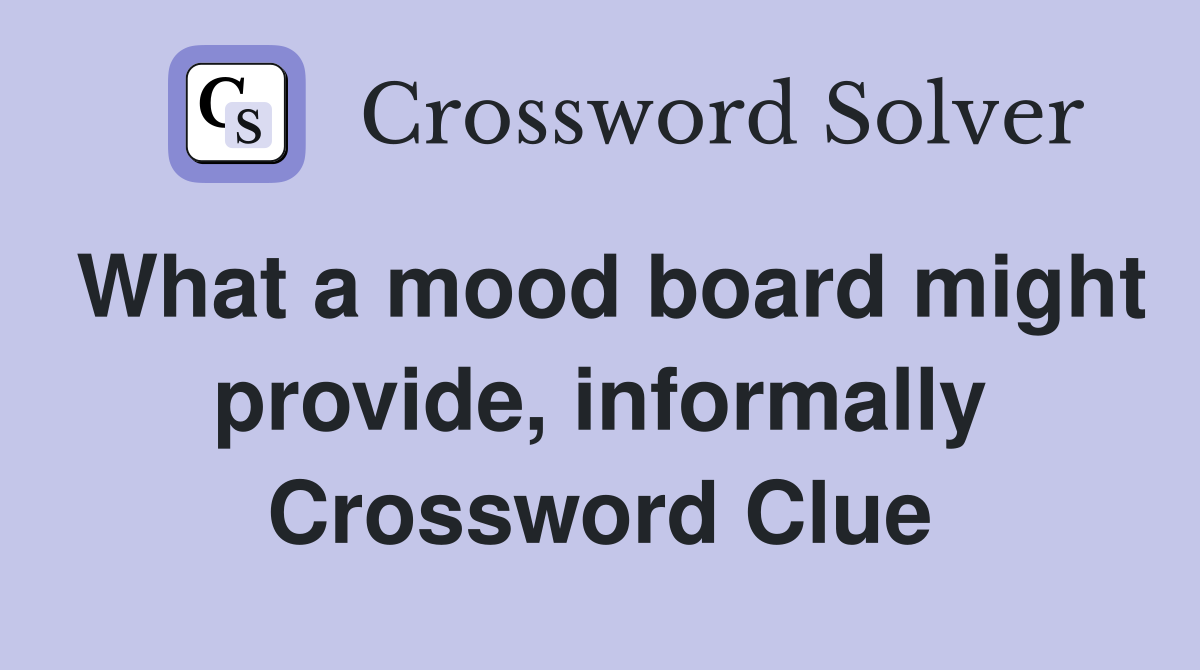 What a mood board might provide, informally - Crossword Clue Answers